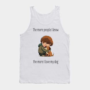 The more people I know, the more I love my dog Tank Top